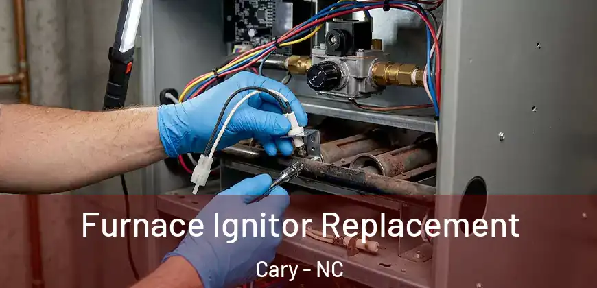 Furnace Ignitor Replacement Cary - NC