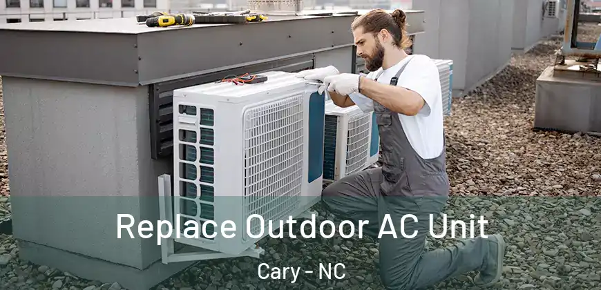  Replace Outdoor AC Unit Cary - NC